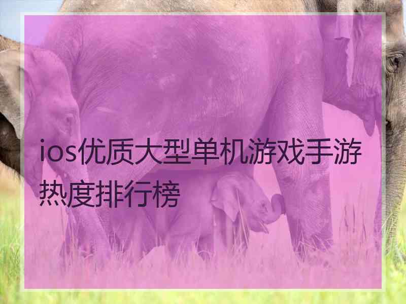 ios优质大型单机游戏手游热度排行榜