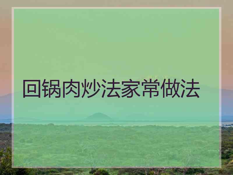 回锅肉炒法家常做法