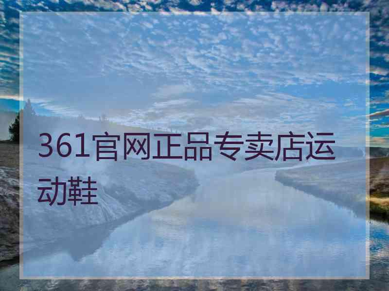 361官网正品专卖店运动鞋