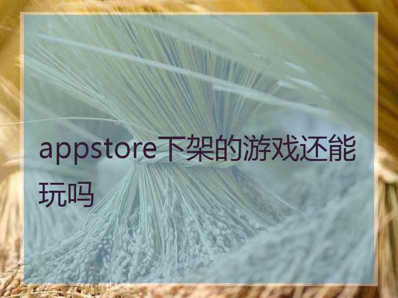 appstore下架的游戏还能玩吗