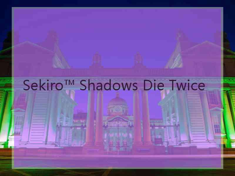 Sekiro™ Shadows Die Twice