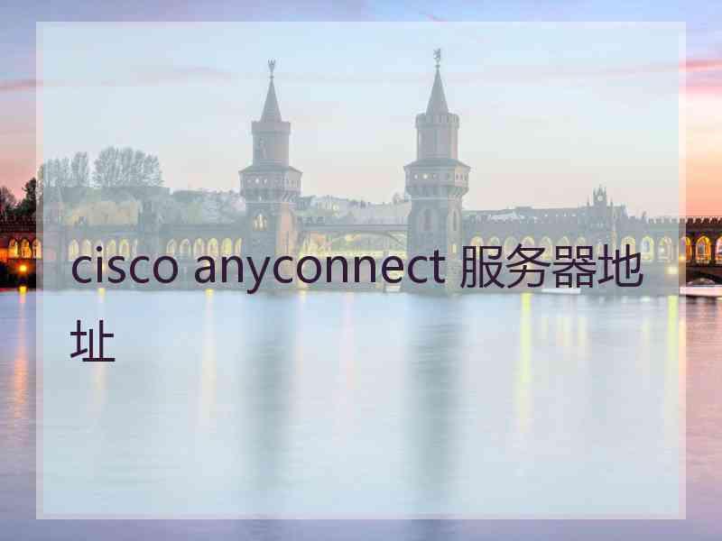 cisco anyconnect 服务器地址