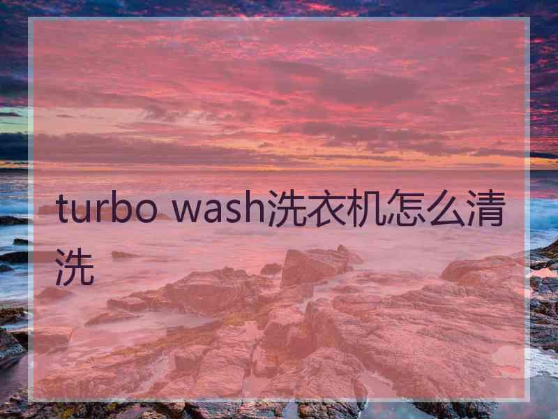 turbo wash洗衣机怎么清洗