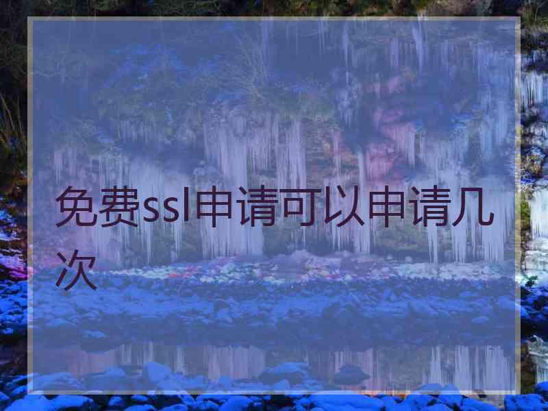 免费ssl申请可以申请几次