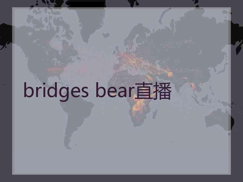 bridges bear直播