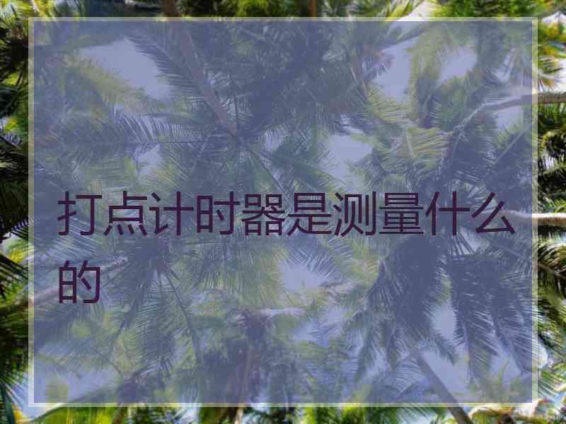 打点计时器是测量什么的