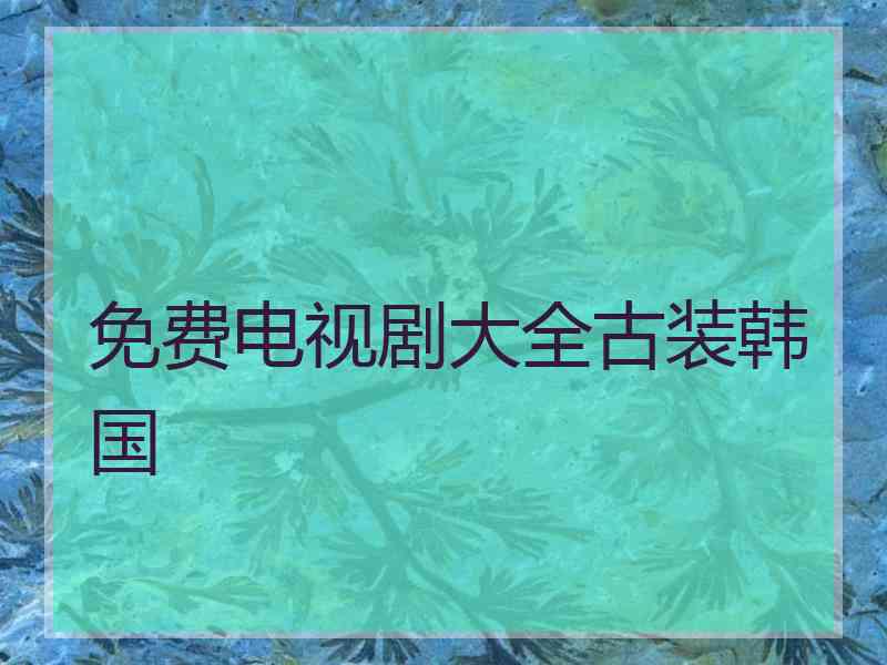 免费电视剧大全古装韩国