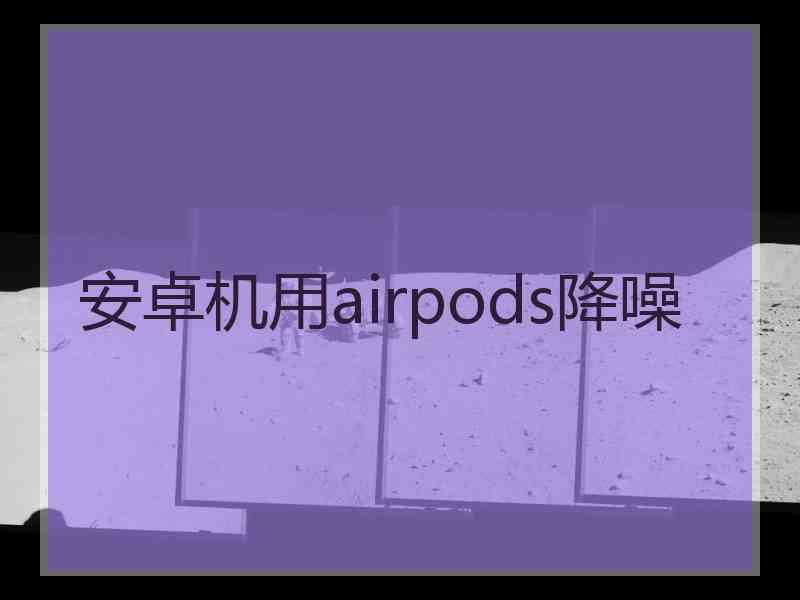 安卓机用airpods降噪