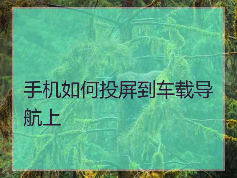 手机如何投屏到车载导航上