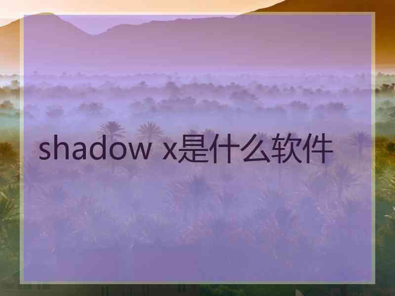 shadow x是什么软件