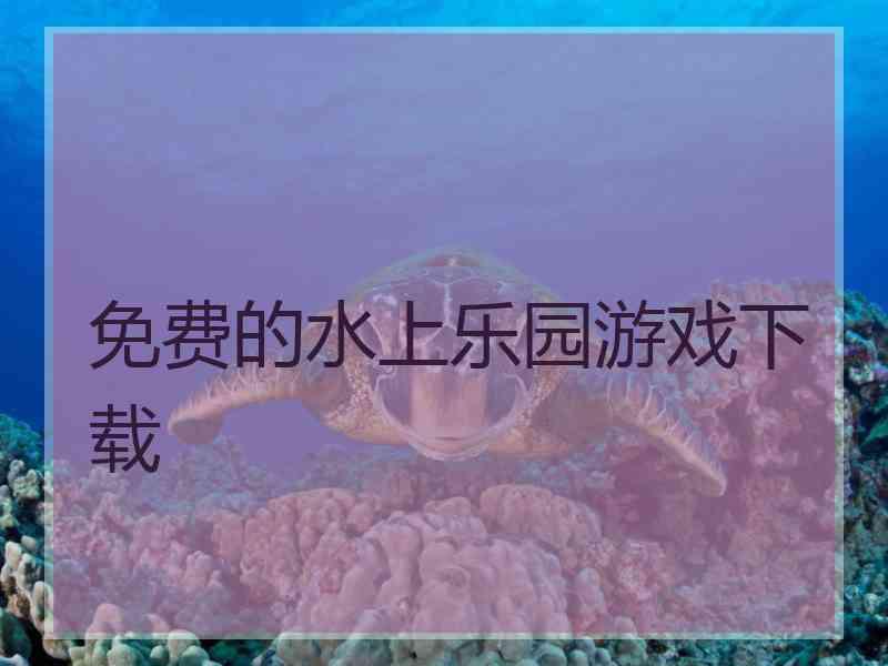 免费的水上乐园游戏下载