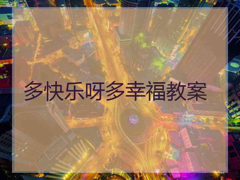 多快乐呀多幸福教案