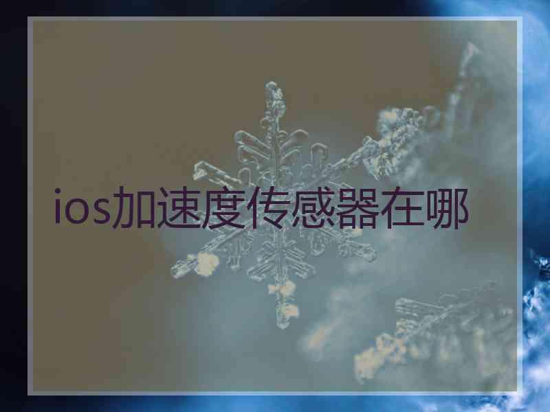 ios加速度传感器在哪