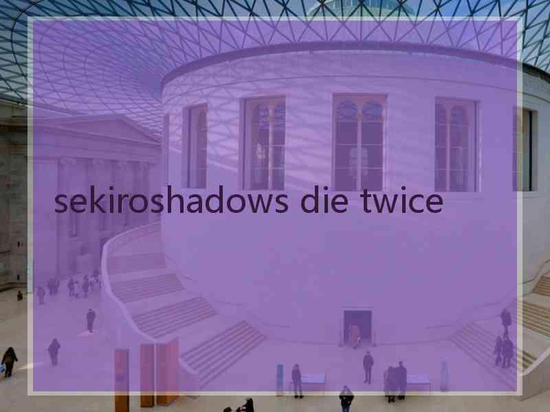 sekiroshadows die twice